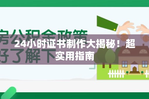 萍乡24小时证书制作大揭秘！超实用指南